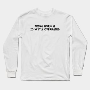 Being normal is vastly overrated Long Sleeve T-Shirt